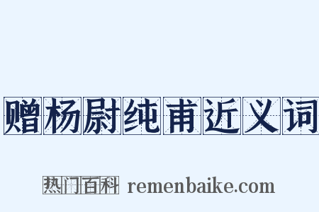赠杨尉纯甫近义词是什么意思的图片